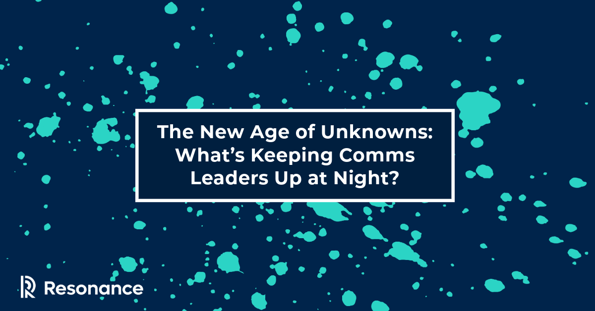 The New Age of Unknowns: What’s Keeping Comms Leaders Up at Night?